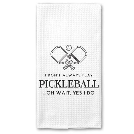 I Don't Always Play Pickleball Towel