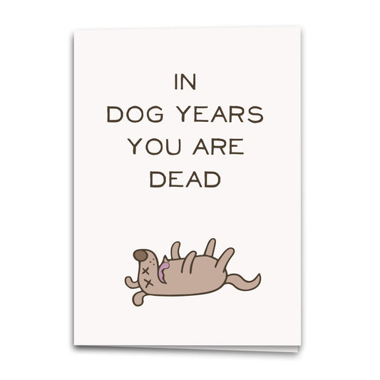 In Dog Years You’re Dead Card, Funny Birthday Greeting Card