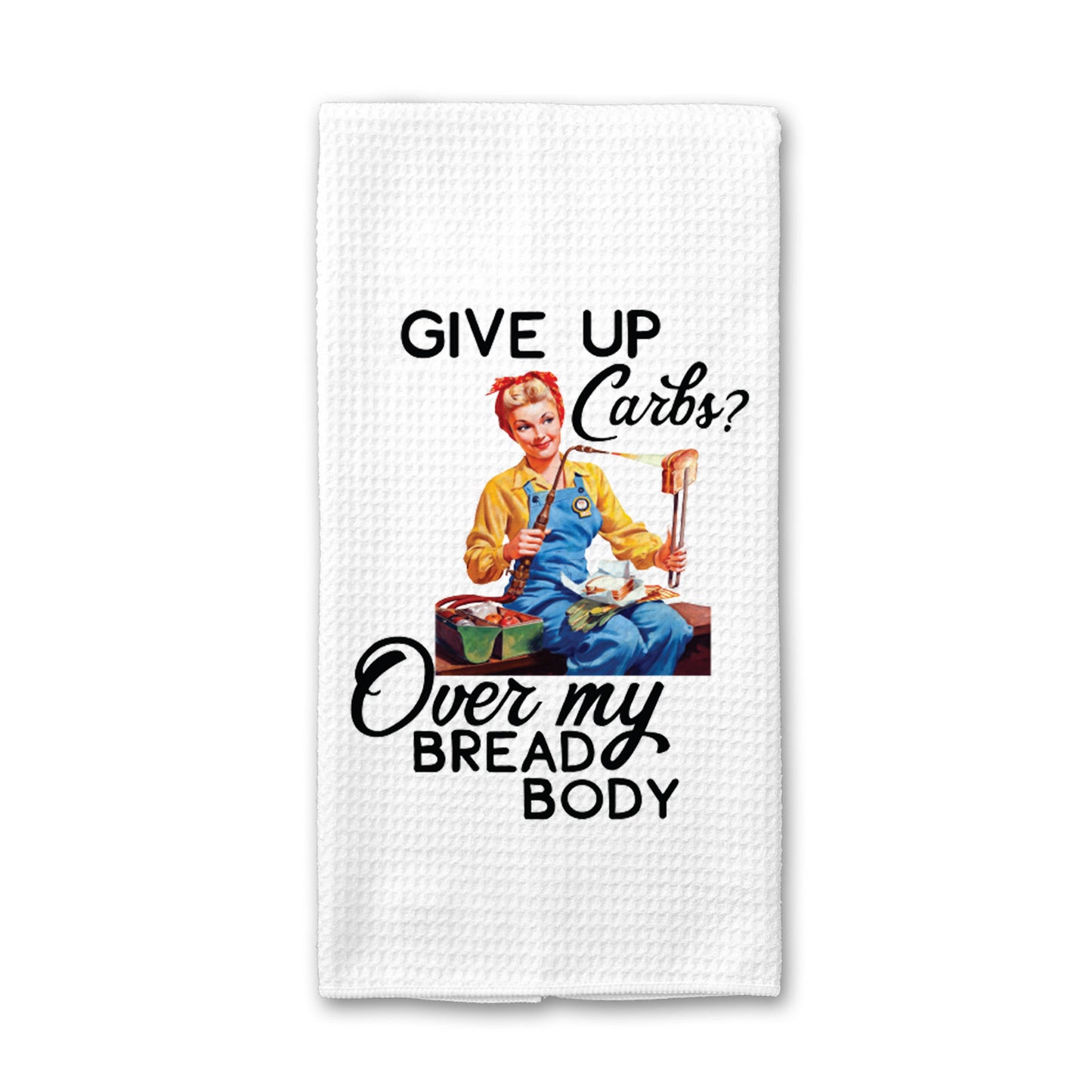 Give Up Carbs Over My Bread Body Kitchen Towel, Dish Towel