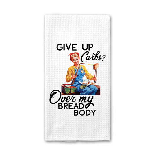 Give Up Carbs Over My Bread Body Kitchen Towel, Dish Towel